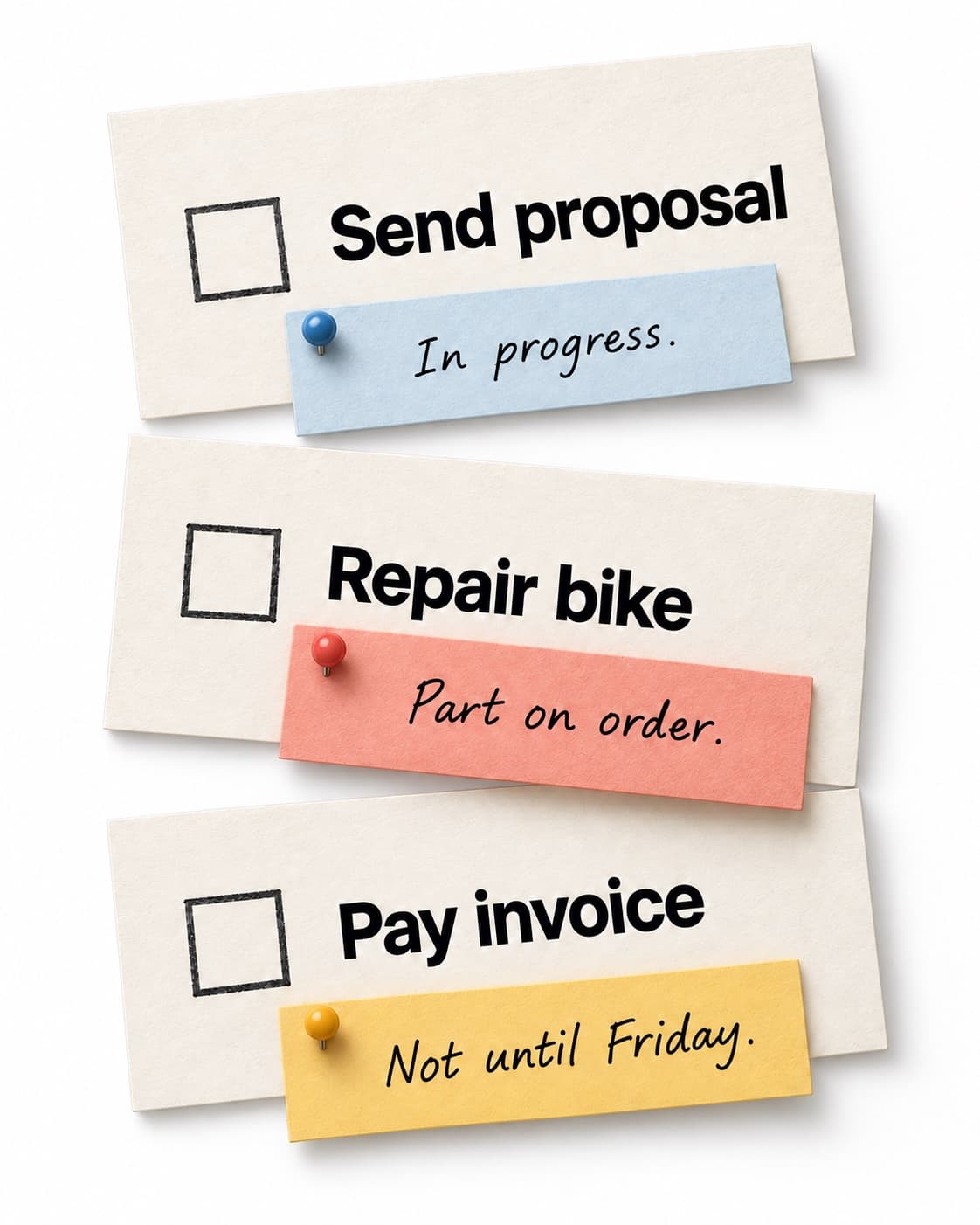 Three task cards, each with an empty checkbox and a pinned note saying why it is still open. Send proposal: in progress. Repair bike: part on order. Pay invoice: not until Friday.
